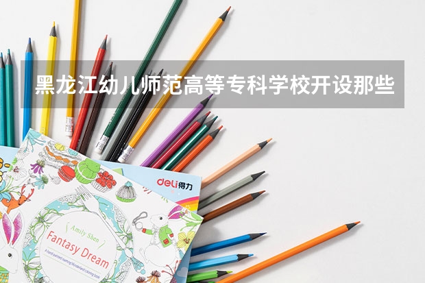 黑龙江幼儿师范高等专科学校开设那些专业 黑龙江幼儿师范高等专科学校就业率如何