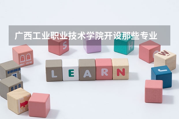 广西工业职业技术学院开设那些专业 广西工业职业技术学院就业率如何
