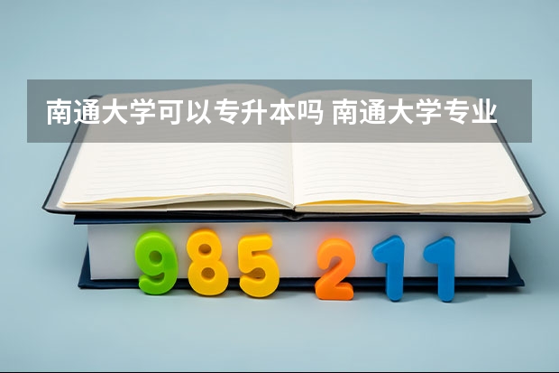 南通大学可以专升本吗 南通大学专业推荐