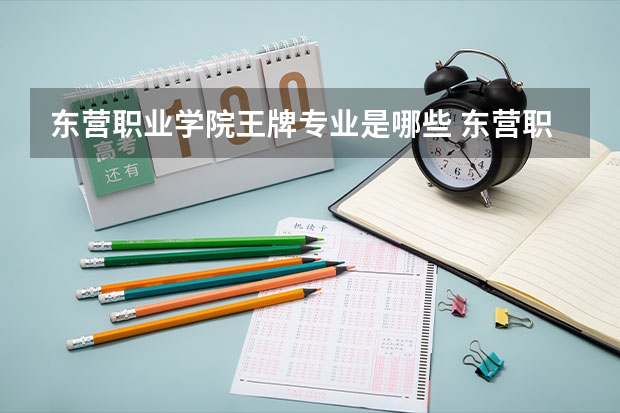东营职业学院王牌专业是哪些 东营职业学院专业推荐